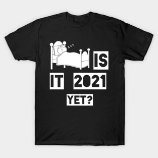 Is it 2021 yet T-Shirt